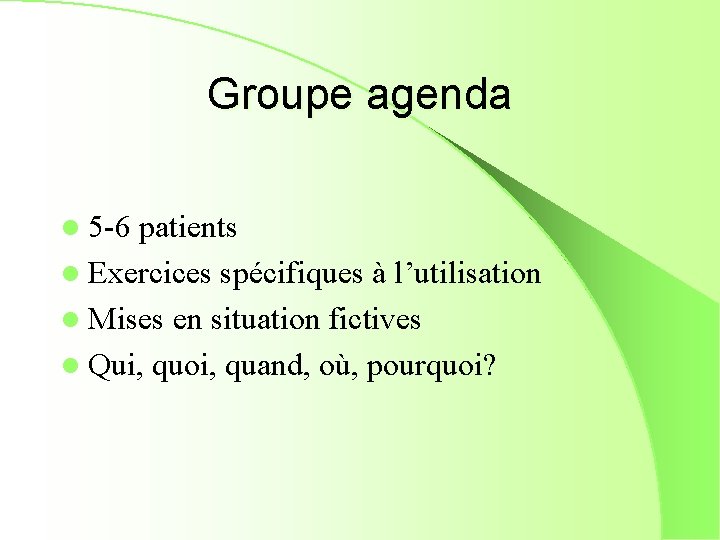 Groupe agenda l 5 -6 patients l Exercices spécifiques à l’utilisation l Mises en