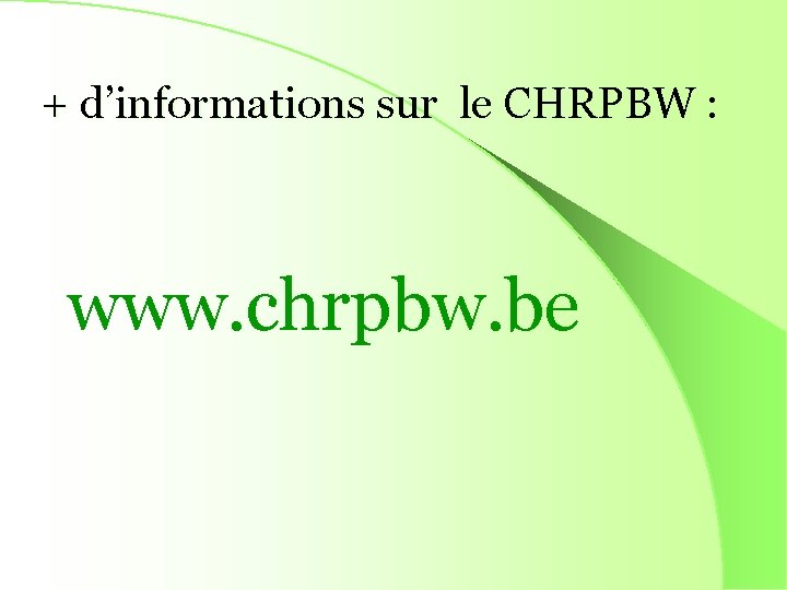 + d’informations sur le CHRPBW : www. chrpbw. be 