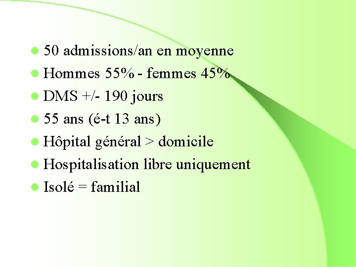 l 50 admissions/an en moyenne l Hommes 55% - femmes 45% l DMS +/-