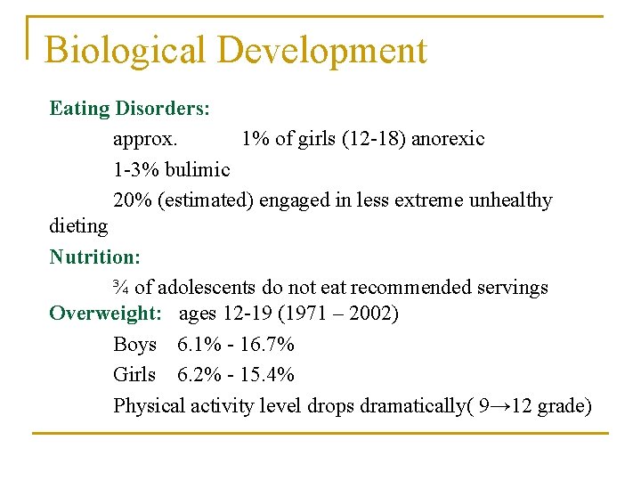 Biological Development Eating Disorders: approx. 1% of girls (12 -18) anorexic 1 -3% bulimic