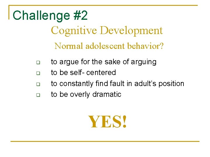 Challenge #2 Cognitive Development Normal adolescent behavior? q q to argue for the sake