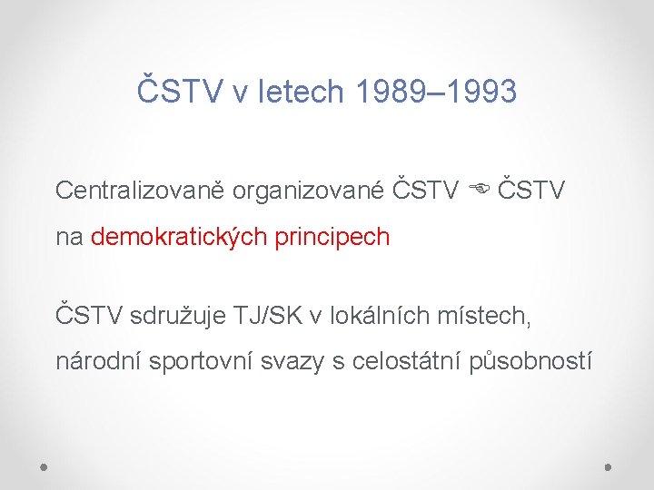 ČSTV v letech 1989– 1993 Centralizovaně organizované ČSTV na demokratických principech ČSTV sdružuje TJ/SK