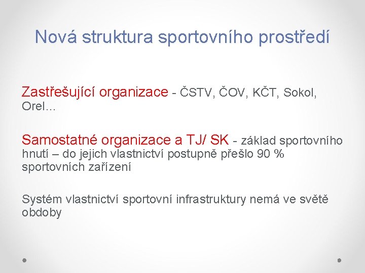 Nová struktura sportovního prostředí Zastřešující organizace - ČSTV, ČOV, KČT, Sokol, Orel… Samostatné organizace