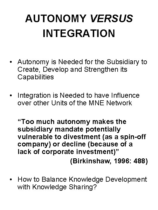 AUTONOMY VERSUS INTEGRATION • Autonomy is Needed for the Subsidiary to Create, Develop and