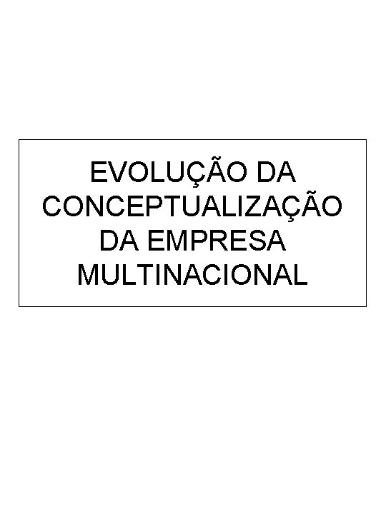 EVOLUÇÃO DA CONCEPTUALIZAÇÃO DA EMPRESA MULTINACIONAL 