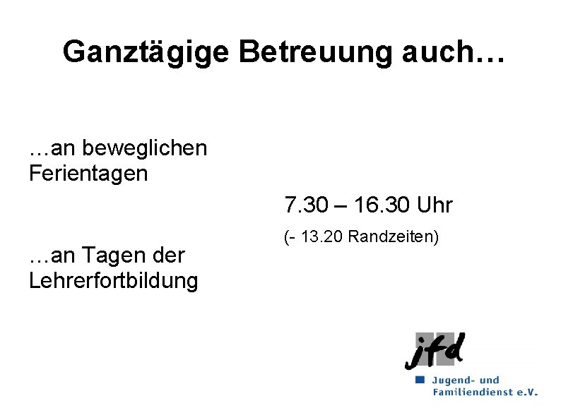 Ganztägige Betreuung auch… …an beweglichen Ferientagen 7. 30 – 16. 30 Uhr …an Tagen
