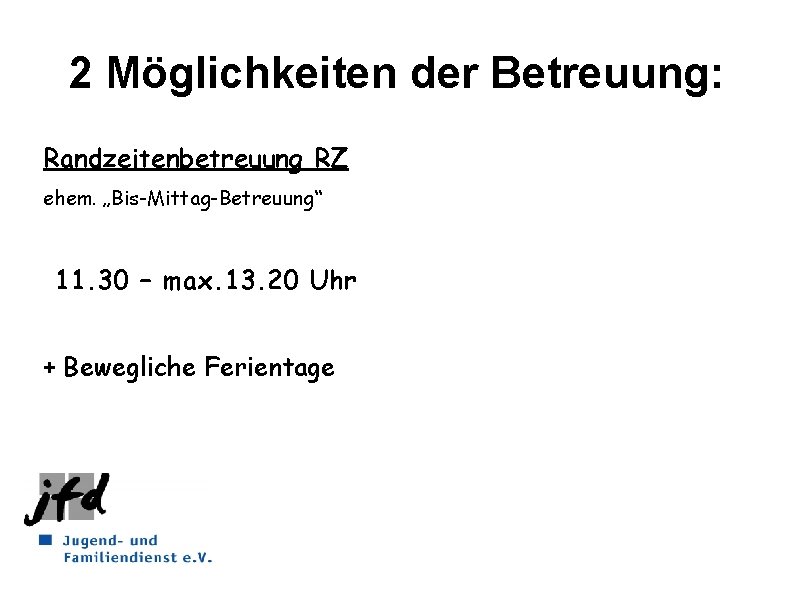 2 Möglichkeiten der Betreuung: Randzeitenbetreuung RZ ehem. „Bis-Mittag-Betreuung“ 11. 30 – max. 13. 20