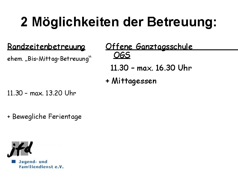2 Möglichkeiten der Betreuung: Randzeitenbetreuung ehem. „Bis-Mittag-Betreuung“ Offene Ganztagsschule OGS 11. 30 – max.