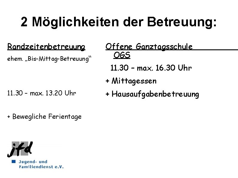 2 Möglichkeiten der Betreuung: Randzeitenbetreuung ehem. „Bis-Mittag-Betreuung“ Offene Ganztagsschule OGS 11. 30 – max.