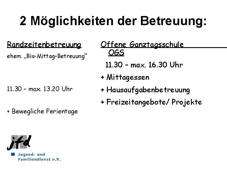 2 Möglichkeiten der Betreuung: Randzeitenbetreuung ehem. „Bis-Mittag-Betreuung“ Offene Ganztagsschule OGS 11. 30 – max.