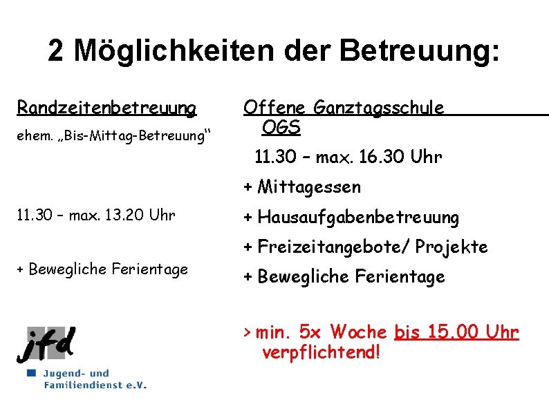 2 Möglichkeiten der Betreuung: Randzeitenbetreuung ehem. „Bis-Mittag-Betreuung“ Offene Ganztagsschule OGS 11. 30 – max.