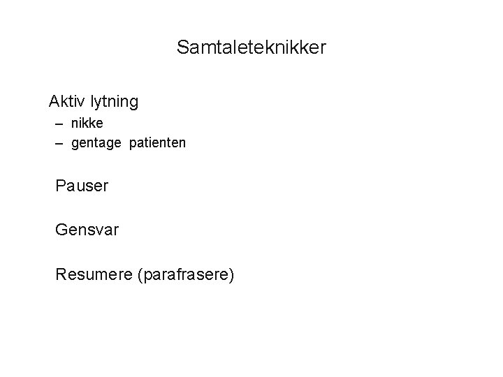 Samtaleteknikker Aktiv lytning – nikke – gentage patienten Pauser Gensvar Resumere (parafrasere) 