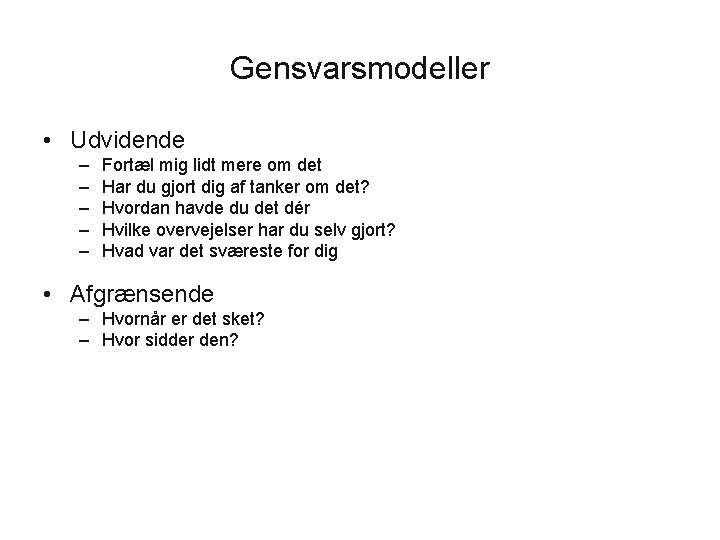 Gensvarsmodeller • Udvidende – – – Fortæl mig lidt mere om det Har du