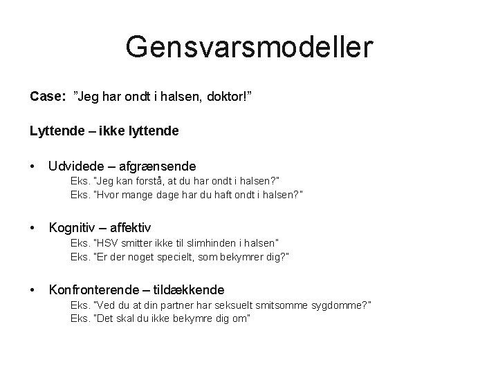 Gensvarsmodeller Case: ”Jeg har ondt i halsen, doktor!” Lyttende – ikke lyttende • Udvidede