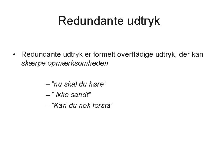 Redundante udtryk • Redundante udtryk er formelt overflødige udtryk, der kan skærpe opmærksomheden –
