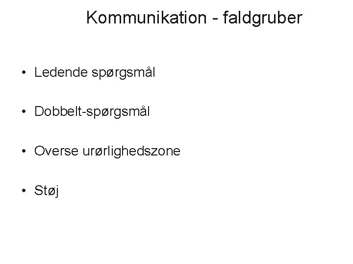 Kommunikation - faldgruber • Ledende spørgsmål • Dobbelt-spørgsmål • Overse urørlighedszone • Støj 