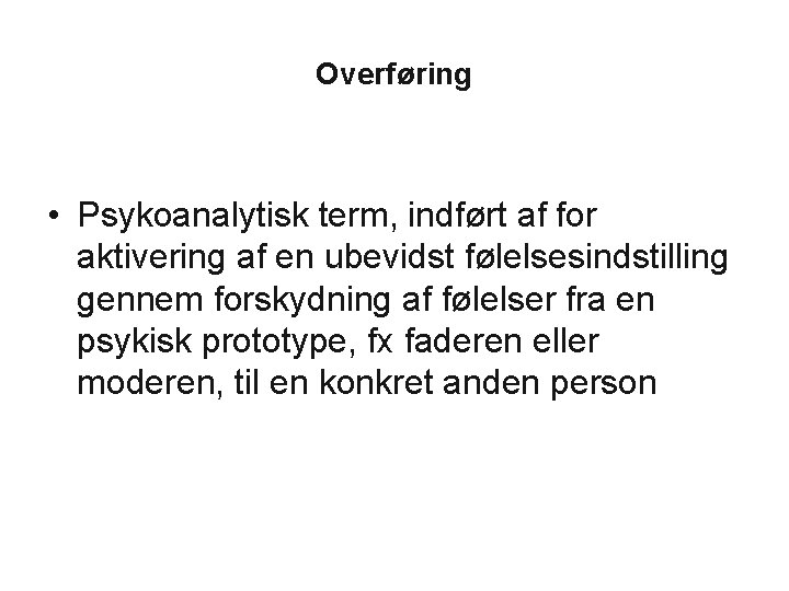 Overføring • Psykoanalytisk term, indført af for aktivering af en ubevidst følelsesindstilling gennem forskydning
