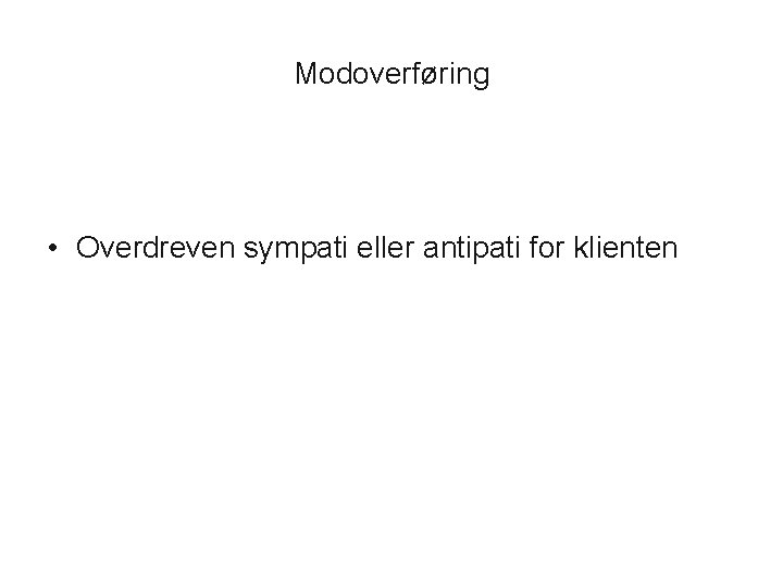 Modoverføring • Overdreven sympati eller antipati for klienten 
