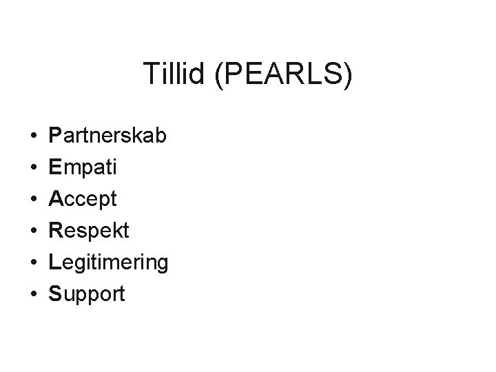 Tillid (PEARLS) • • • Partnerskab Empati Accept Respekt Legitimering Support 