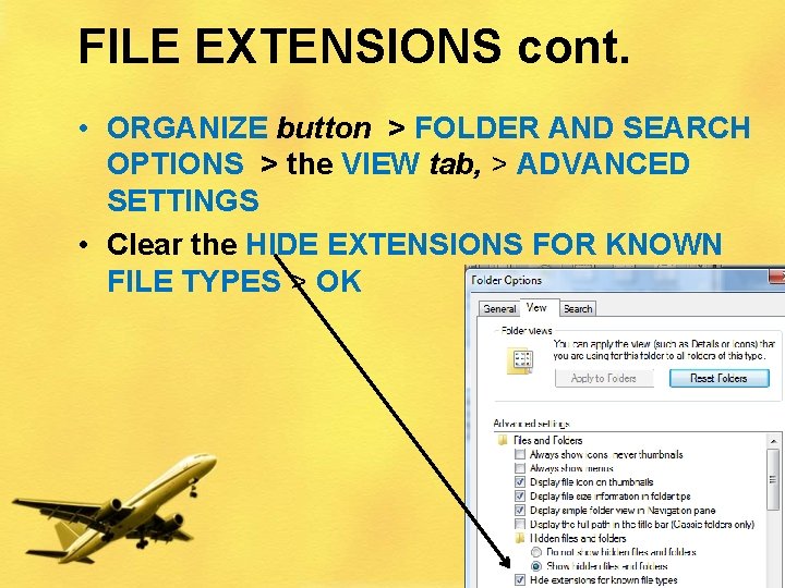 FILE EXTENSIONS cont. • ORGANIZE button > FOLDER AND SEARCH OPTIONS > the VIEW