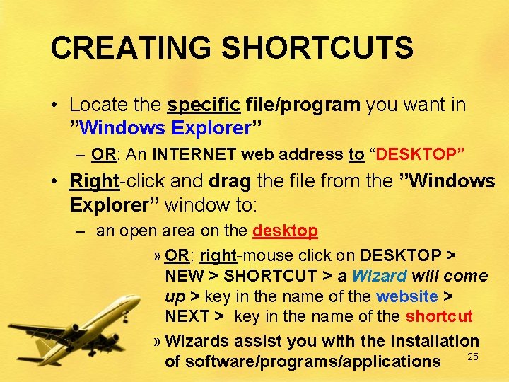 CREATING SHORTCUTS • Locate the specific file/program you want in ”Windows Explorer” – OR: