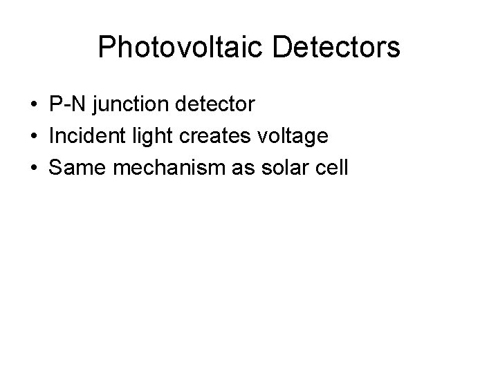 Photovoltaic Detectors • P-N junction detector • Incident light creates voltage • Same mechanism Photovoltaic Detectors • P-N junction detector • Incident light creates voltage • Same mechanism