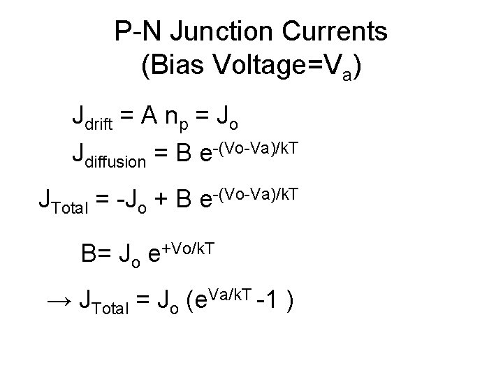 P-N Junction Currents (Bias Voltage=Va) Jdrift = A np = Jo Jdiffusion = B P-N Junction Currents (Bias Voltage=Va) Jdrift = A np = Jo Jdiffusion = B