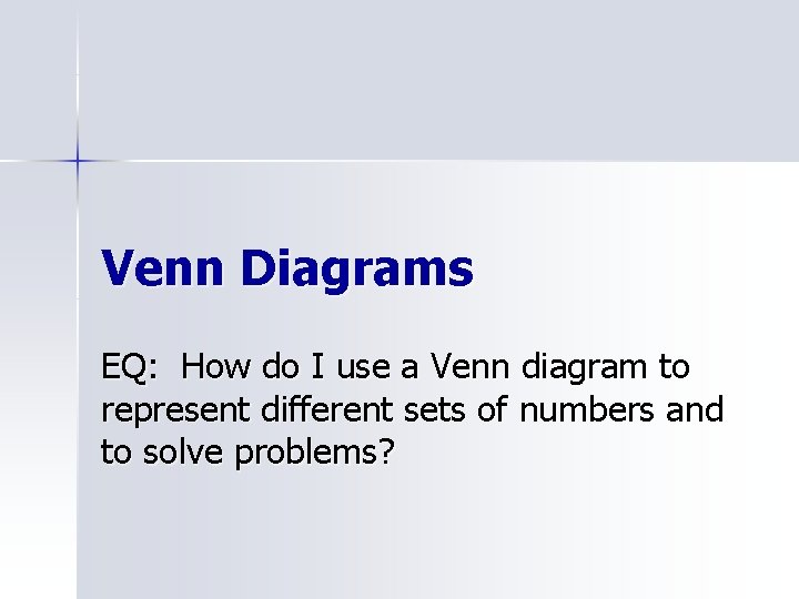 Venn Diagrams EQ: How do I use a Venn diagram to represent different sets
