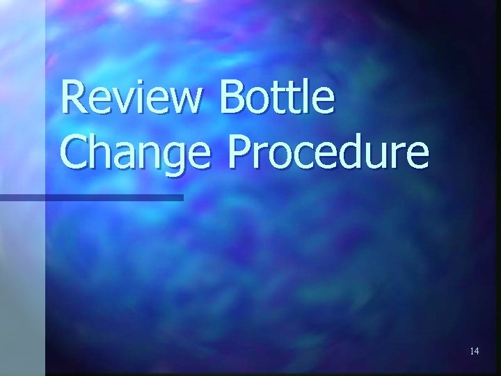 Review Bottle Change Procedure 14 