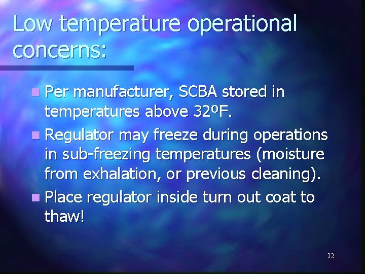 Low temperature operational concerns: n Per manufacturer, SCBA stored in temperatures above 32ºF. n