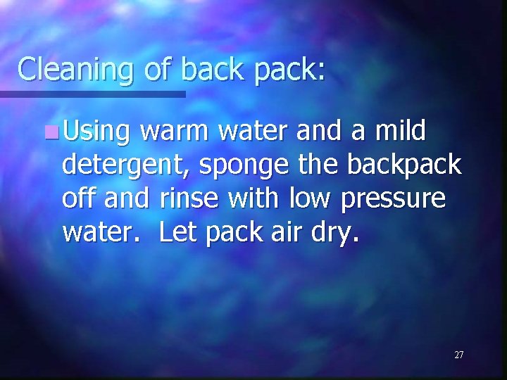 Cleaning of back pack: n Using warm water and a mild detergent, sponge the