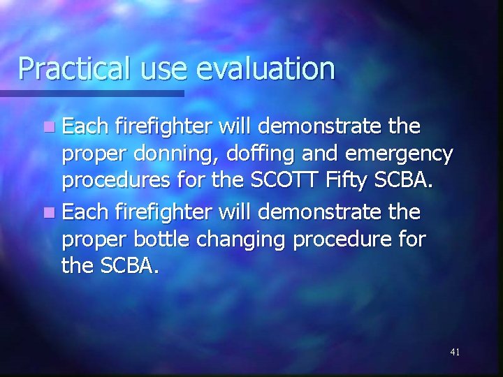 Practical use evaluation n Each firefighter will demonstrate the proper donning, doffing and emergency