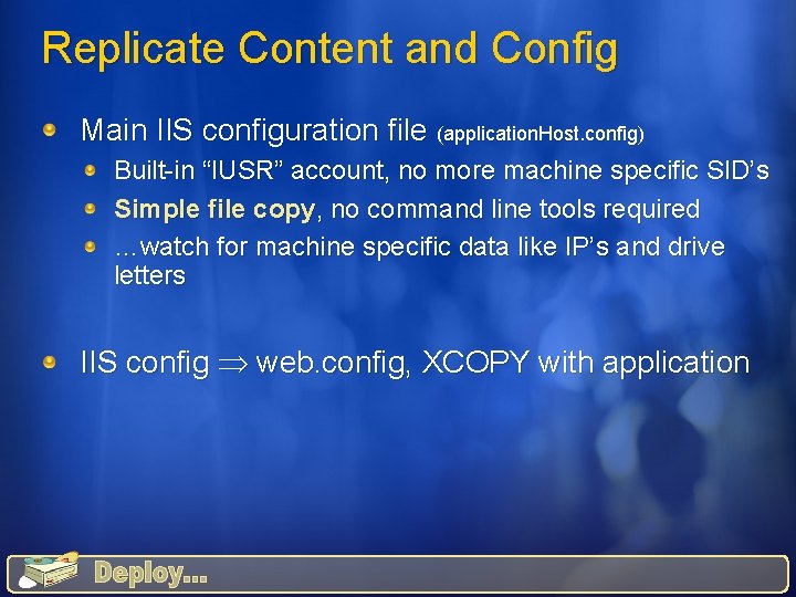 Replicate Content and Config Main IIS configuration file (application. Host. config) Built-in “IUSR” account,