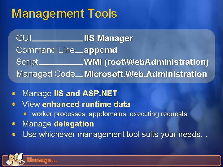 Management Tools GUI Command Line Script Managed Code IIS Manager appcmd WMI (rootWeb. Administration)