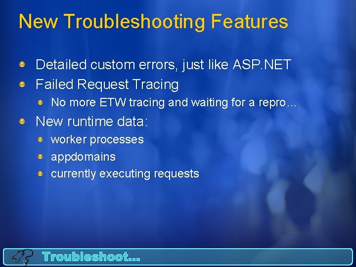 New Troubleshooting Features Detailed custom errors, just like ASP. NET Failed Request Tracing No