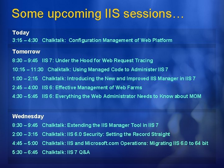 Some upcoming IIS sessions… Today 3: 15 – 4: 30 Chalktalk: Configuration Management of