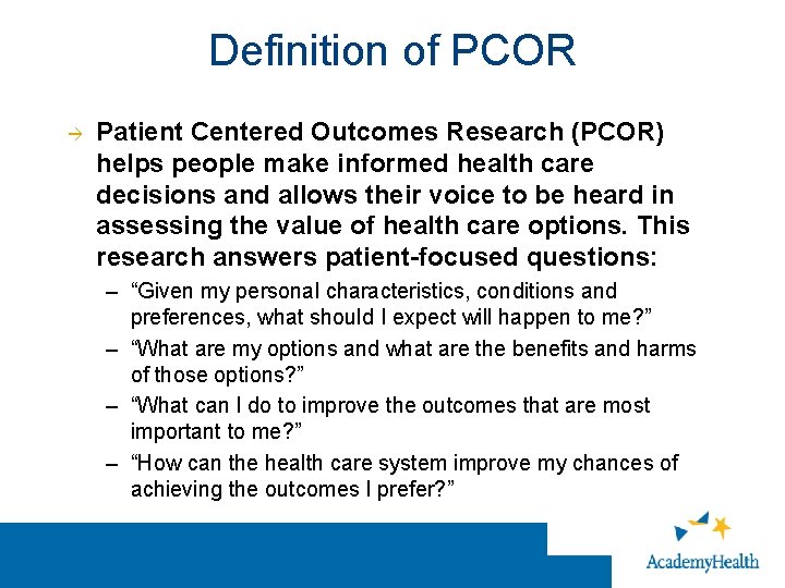 Definition of PCOR Patient Centered Outcomes Research (PCOR) helps people make informed health care