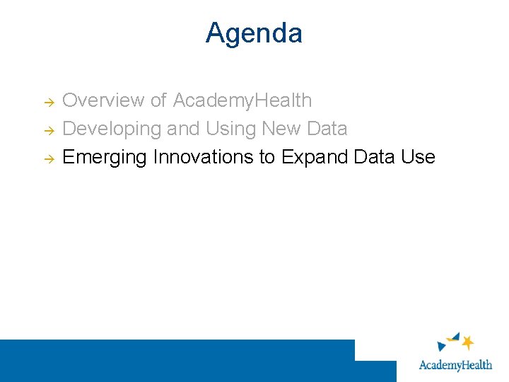 Agenda Overview of Academy. Health Developing and Using New Data Emerging Innovations to Expand