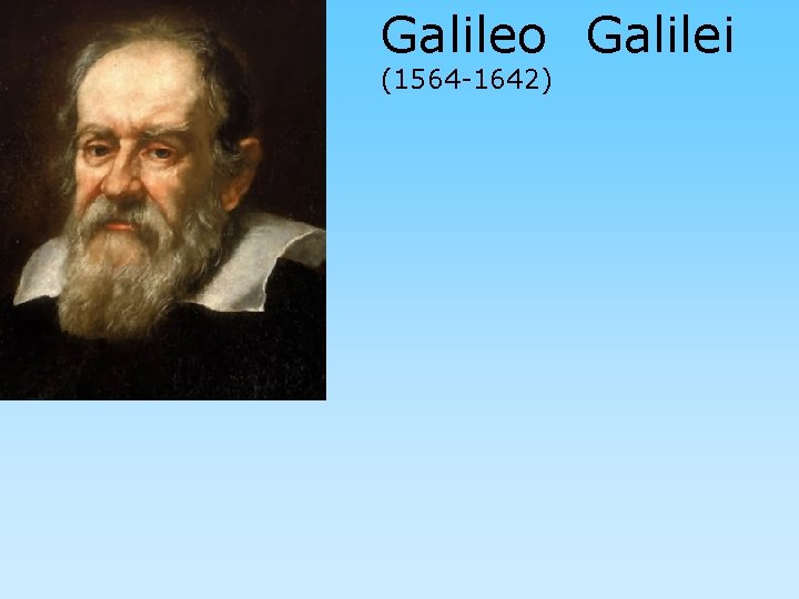 Galileo Galilei (1564 -1642) 