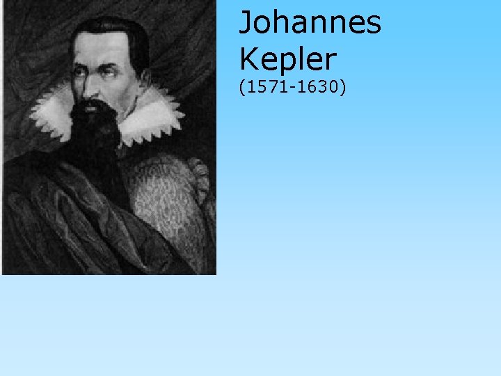 Johannes Kepler (1571 -1630) 