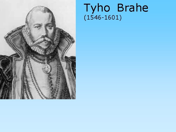 Tyho Brahe (1546 -1601) 
