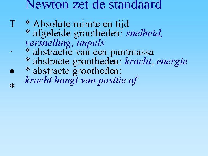 Newton zet de standaard T * Absolute ruimte en tijd * afgeleide grootheden: snelheid,
