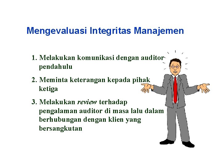 Mengevaluasi Integritas Manajemen 1. Melakukan komunikasi dengan auditor pendahulu 2. Meminta keterangan kepada pihak