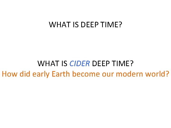 WHAT IS DEEP TIME? WHAT IS CIDER DEEP TIME? How did early Earth become