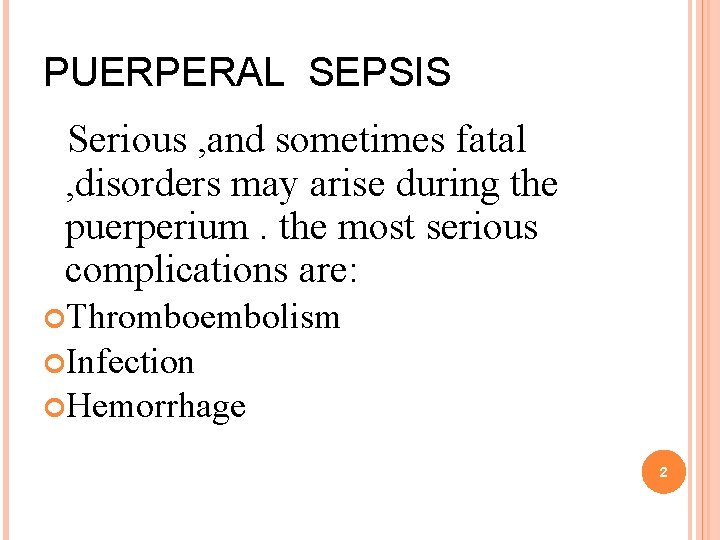 PUERPERAL SEPSIS Serious , and sometimes fatal , disorders may arise during the puerperium. PUERPERAL SEPSIS Serious , and sometimes fatal , disorders may arise during the puerperium.