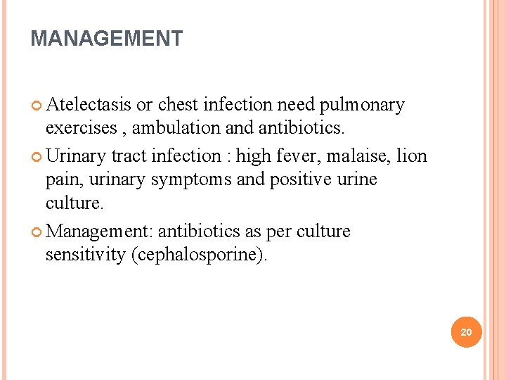 MANAGEMENT Atelectasis or chest infection need pulmonary exercises , ambulation and antibiotics. Urinary tract MANAGEMENT Atelectasis or chest infection need pulmonary exercises , ambulation and antibiotics. Urinary tract