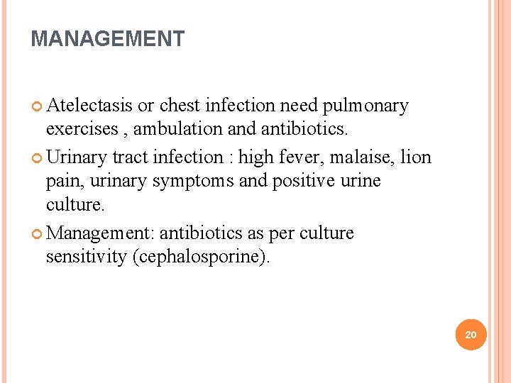 MANAGEMENT Atelectasis or chest infection need pulmonary exercises , ambulation and antibiotics. Urinary tract