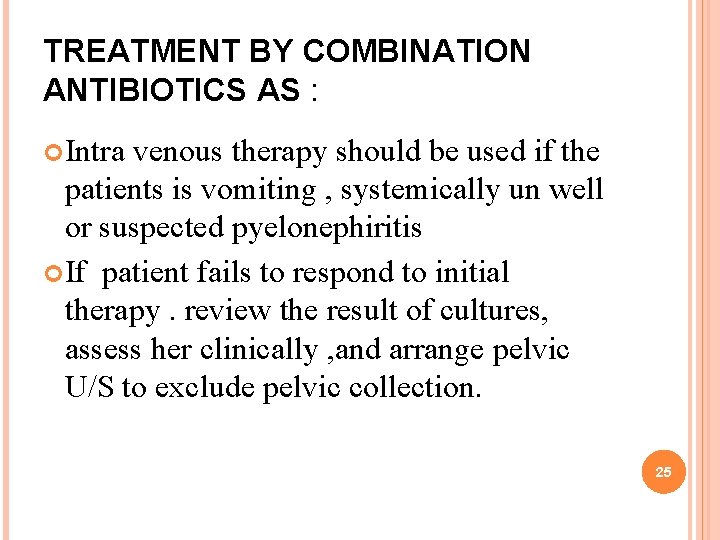 TREATMENT BY COMBINATION ANTIBIOTICS AS : Intra venous therapy should be used if the TREATMENT BY COMBINATION ANTIBIOTICS AS : Intra venous therapy should be used if the