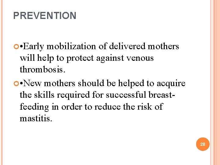 PREVENTION • Early mobilization of delivered mothers will help to protect against venous thrombosis. PREVENTION • Early mobilization of delivered mothers will help to protect against venous thrombosis.
