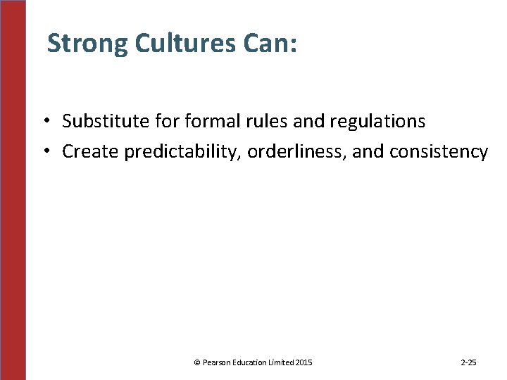 Strong Cultures Can: • Substitute formal rules and regulations • Create predictability, orderliness, and